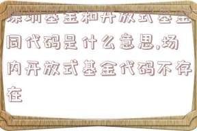 深圳基金和开放式基金同代码是什么意思,场内开放式基金代码不存在