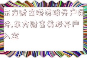 东方财富港美股开户条件,东方财富美股开户入金