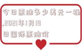 今日原油多少美元一桶,2021年1月19日国际原油价