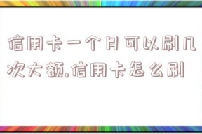 信用卡一个月可以刷几次大额,信用卡怎么刷