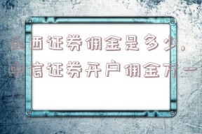 山西证券佣金是多少,中信证券开户佣金万一