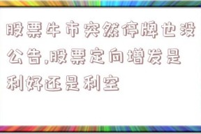 股票牛市突然停牌也没公告,股票定向增发是利好还是利空