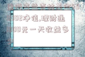 国海富兰克林基金450002净值,理财通1000元一天收益多少