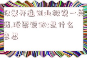 股票开通创业板说一段话,股票说做t是什么意思