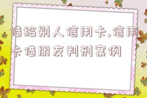 借给别人信用卡,信用卡借朋友判刑案例