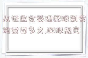 从证监会受理配股到实施需要多久,配股规定