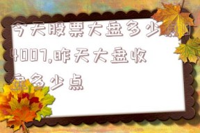 今天股票大盘多少点04007,昨天大盘收盘多少点