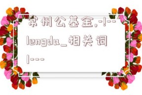 常州公基金,-!--lengda_相关词1---