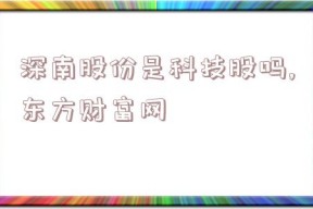 深南股份是科技股吗,东方财富网