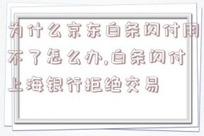 为什么京东白条闪付用不了怎么办,白条闪付上海银行拒绝交易