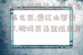 爱江山更爱美人成长基金怎么买,爱江山更爱美人游戏买基金还是月卡