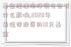 基金经理换股调仓会有什么影响,2020年最值得投资的10只基金