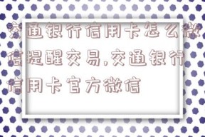 交通银行信用卡怎么微信提醒交易,交通银行信用卡官方微信