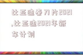 比亚迪秦刀片2021,比亚迪2021年新车计划