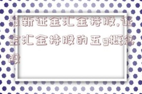 最新证金汇金持股,证金汇金持股的五g概念股