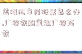 美股退市后股票怎么办,广深铁路重组广深高铁