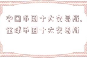 中国币圈十大交易所,全球币圈十大交易所