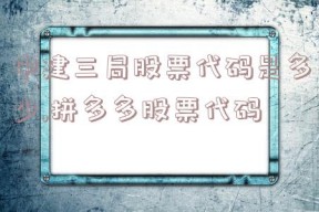 中建三局股票代码是多少,拼多多股票代码