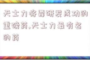 天士力将要研发成功的重磅药,天士力最有名的药