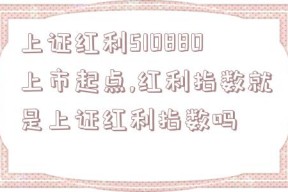 上证红利510880上市起点,红利指数就是上证红利指数吗