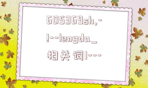 605369sh,-!--lengda_相关词1---  第1张