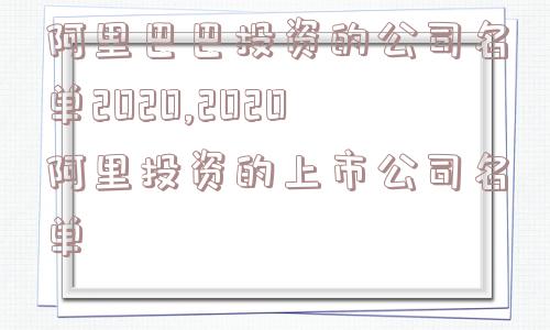 阿里巴巴投资的公司名单2020,2020阿里投资的上市公司名单  第1张