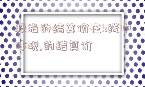 股指的结算价在k线中体现,的结算价  第1张