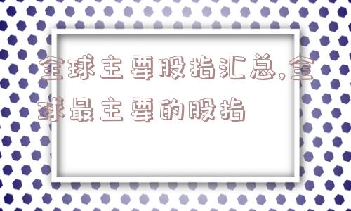 全球主要股指汇总,全球最主要的股指  第1张