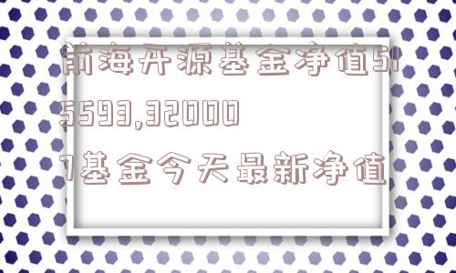 前海开源基金净值515593,320007基金今天最新净值  第1张