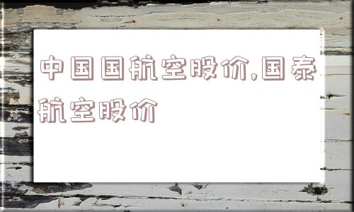 中国国航空股价,国泰航空股价  第1张