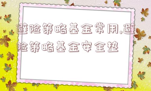 避险策略基金常用,避险策略基金安全垫  第1张