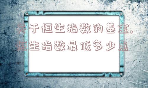 关于恒生指数的基金,恒生指数最低多少点  第1张