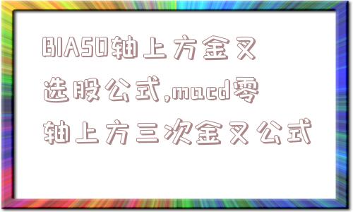 BIAS0轴上方金叉选股公式,macd零轴上方三次金叉公式  第1张