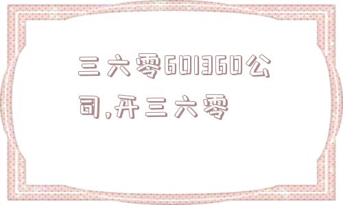 三六零601360公司,开三六零  第1张