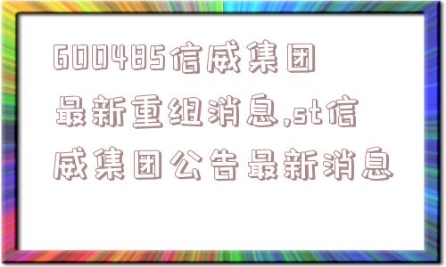 600485信威集团最新重组消息,st信威集团公告最新消息  第1张