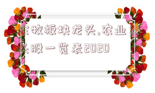 农牧板块龙头,农业龙头股一览表2020  第1张