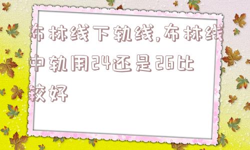 布林线下轨线,布林线中轨用24还是26比较好  第1张