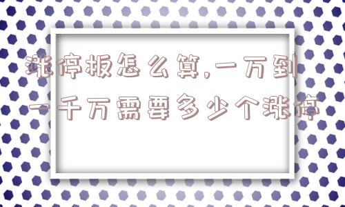 涨停板怎么算,一万到一千万需要多少个涨停  第1张