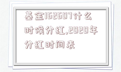 基金162607什么时候分红,2020年分红时间表  第1张