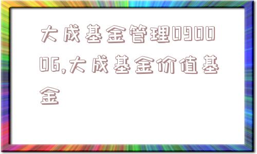 大成基金管理090006,大成基金价值基金  第1张