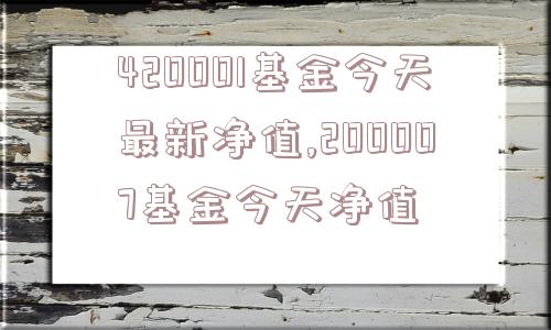 420001基金今天最新净值,200007基金今天净值  第1张