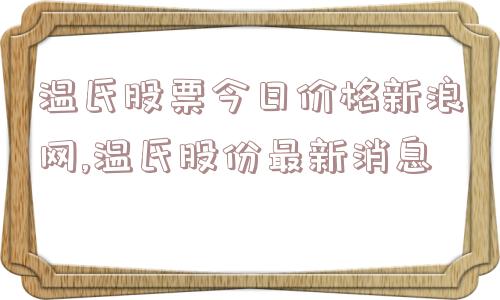 温氏股票今日价格新浪网,温氏股份最新消息  第1张