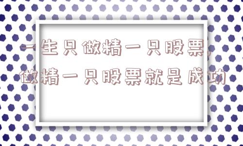 一生只做精一只股票,做精一只股票就是成功  第1张