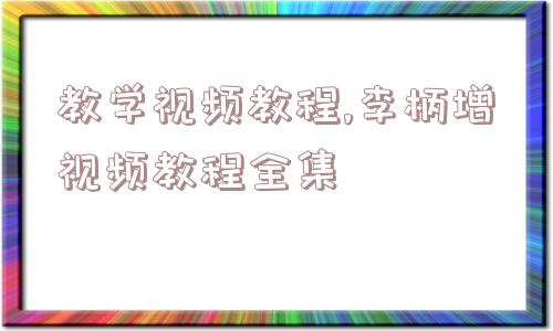 教学视频教程,李柄增视频教程全集  第1张