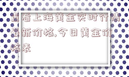 查看上海黄金实时行情最新价格,今日黄金价格表  第1张