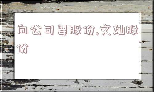 向公司要股份,文灿股份  第1张