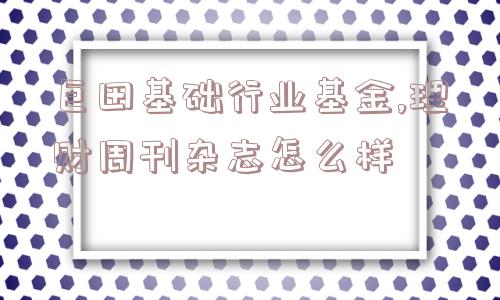 巨田基础行业基金,理财周刊杂志怎么样  第1张