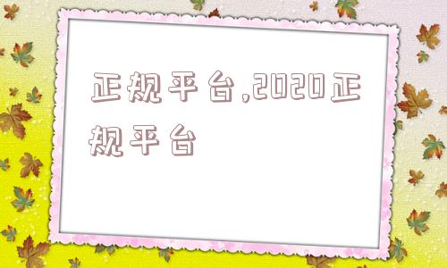 正规平台,2020正规平台  第1张