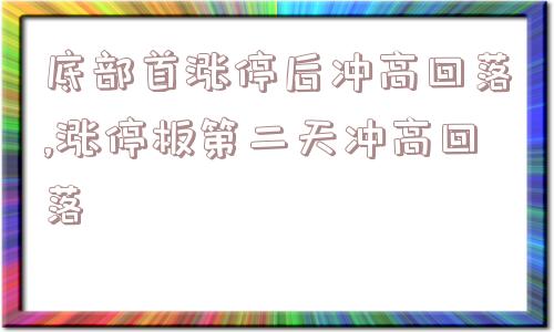 底部首涨停后冲高回落,涨停板第二天冲高回落  第1张