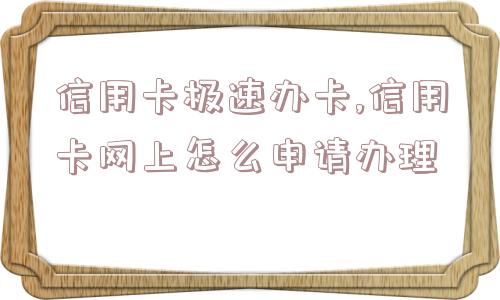 信用卡极速办卡,信用卡网上怎么申请办理  第1张